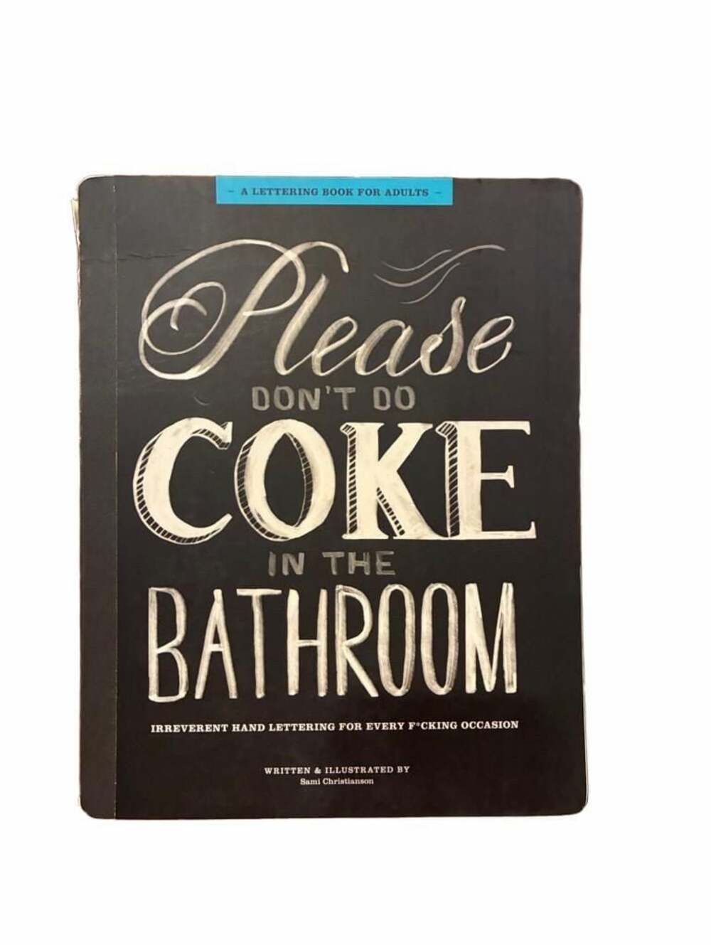 Please Don't Do Coke in the Bathroom: Irreverent Hand Lettering for Every Fcking